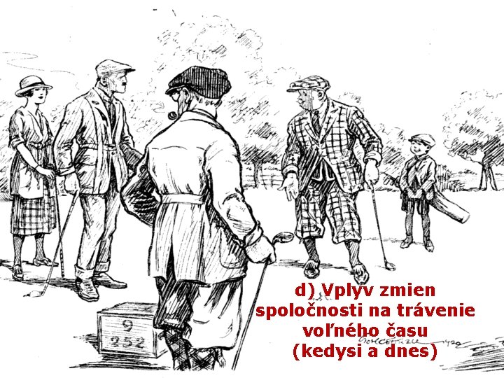d) Vplyv zmien spoločnosti na trávenie voľného času (kedysi a dnes) 