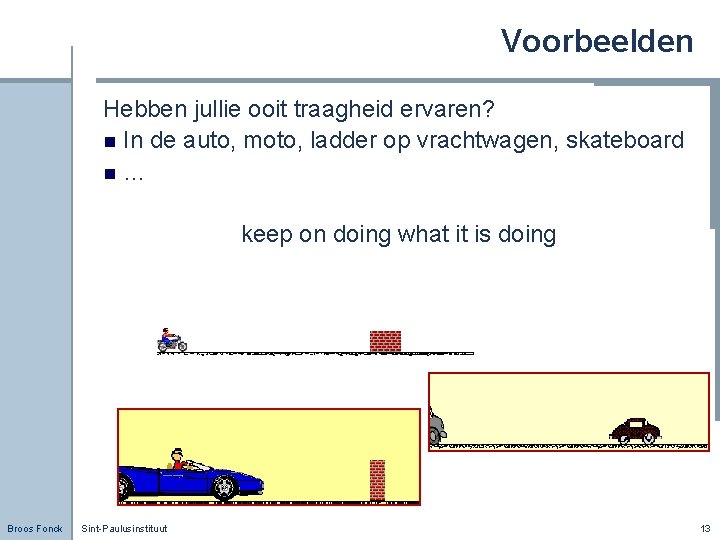Voorbeelden Hebben jullie ooit traagheid ervaren? n In de auto, moto, ladder op vrachtwagen,