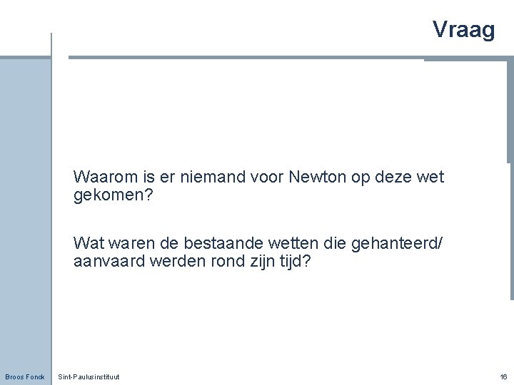 Vraag Waarom is er niemand voor Newton op deze wet gekomen? Wat waren de