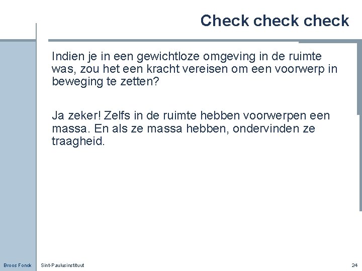Check check Indien je in een gewichtloze omgeving in de ruimte was, zou het