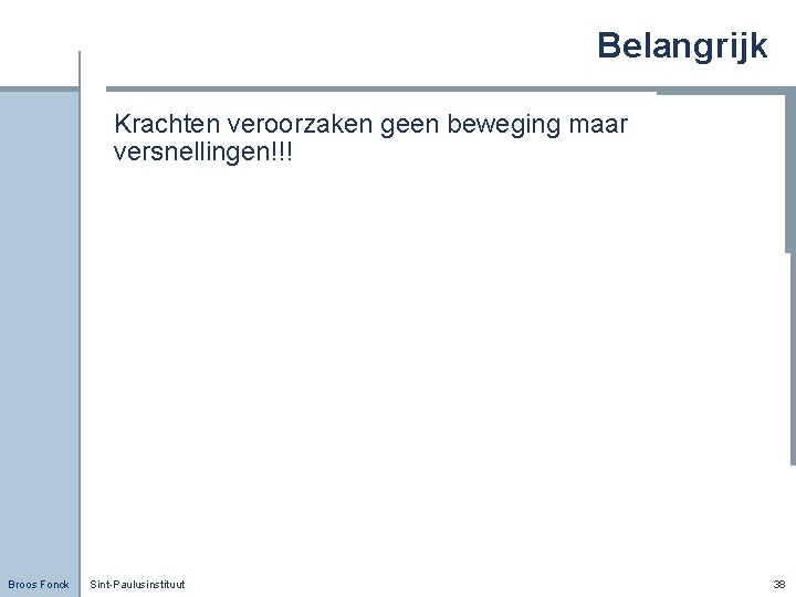 Belangrijk Krachten veroorzaken geen beweging maar versnellingen!!! Broos Fonck Sint-Paulusinstituut 38 