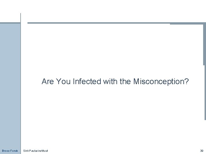 Are You Infected with the Misconception? Broos Fonck Sint-Paulusinstituut 39 