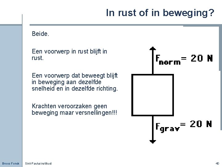 In rust of in beweging? Beide. Een voorwerp in rust blijft in rust. Een