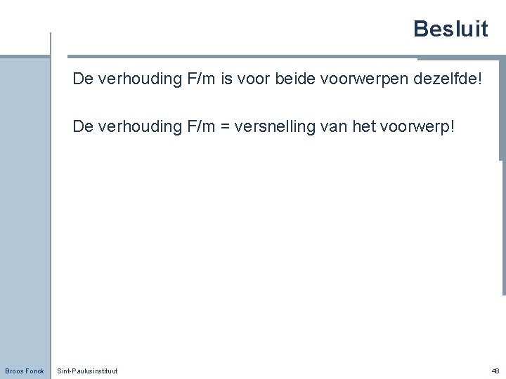 Besluit De verhouding F/m is voor beide voorwerpen dezelfde! De verhouding F/m = versnelling