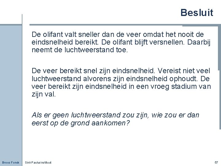 Besluit De olifant valt sneller dan de veer omdat het nooit de eindsnelheid bereikt.