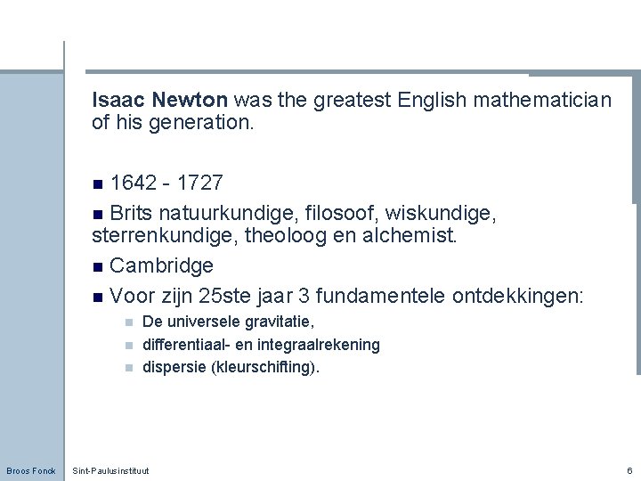 Isaac Newton was the greatest English mathematician of his generation. 1642 - 1727 n