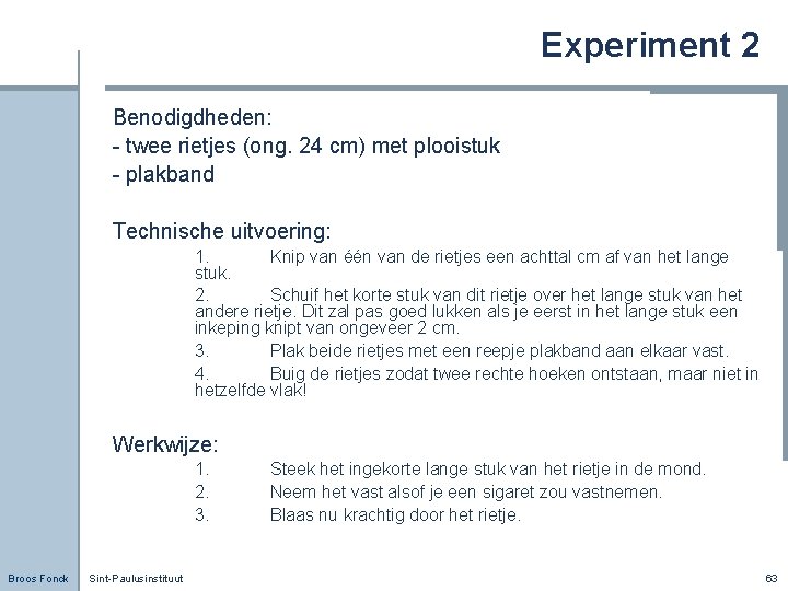 Experiment 2 Benodigdheden: - twee rietjes (ong. 24 cm) met plooistuk - plakband Technische