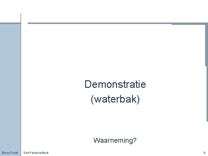 Demonstratie (waterbak) Waarneming? Broos Fonck Sint-Paulusinstituut 9 