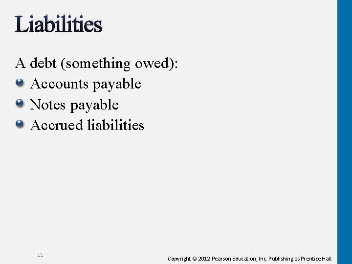 Liabilities A debt (something owed): Accounts payable Notes payable Accrued liabilities 11 Copyright ©