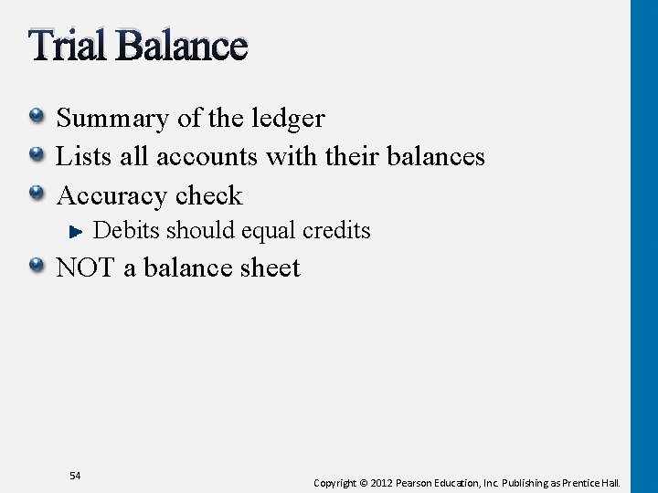 Trial Balance Summary of the ledger Lists all accounts with their balances Accuracy check