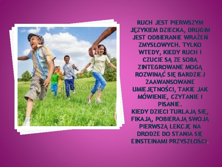 RUCH JEST PIERWSZYM JĘZYKIEM DZIECKA, DRUGIM JEST ODBIERANIE WRAŻEŃ ZMYSŁOWYCH. TYLKO WTEDY, KIEDY RUCH