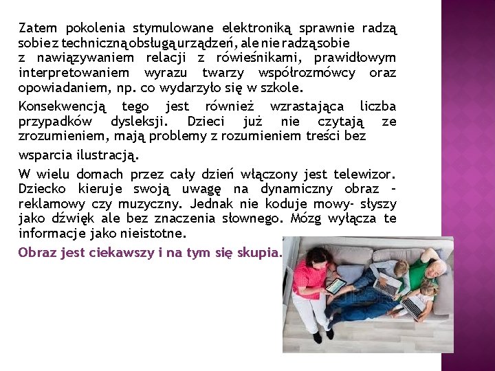 Zatem pokolenia stymulowane elektroniką sprawnie radzą sobie z techniczną obsługą urządzeń, ale nie radzą