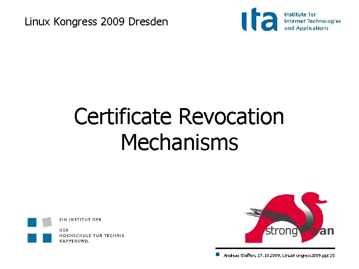 Linux Kongress 2009 Dresden Certificate Revocation Mechanisms Andreas Steffen, 27. 10. 2009, Linux. Kongress