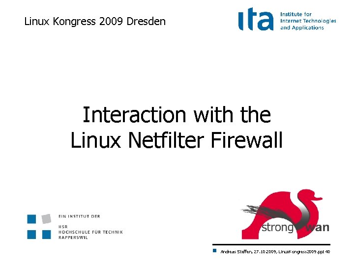 Linux Kongress 2009 Dresden Interaction with the Linux Netfilter Firewall Andreas Steffen, 27. 10.