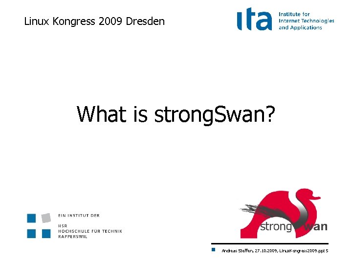 Linux Kongress 2009 Dresden What is strong. Swan? Andreas Steffen, 27. 10. 2009, Linux.