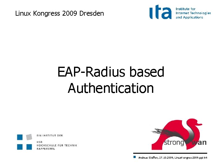 Linux Kongress 2009 Dresden EAP-Radius based Authentication Andreas Steffen, 27. 10. 2009, Linux. Kongress