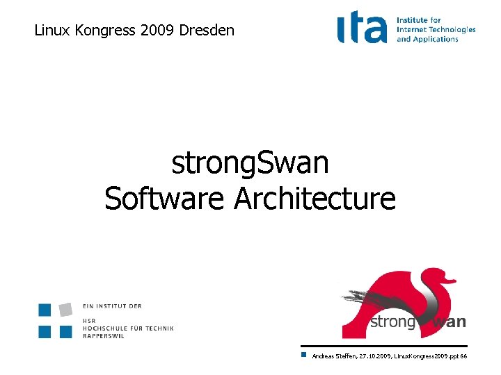 Linux Kongress 2009 Dresden strong. Swan Software Architecture Andreas Steffen, 27. 10. 2009, Linux.