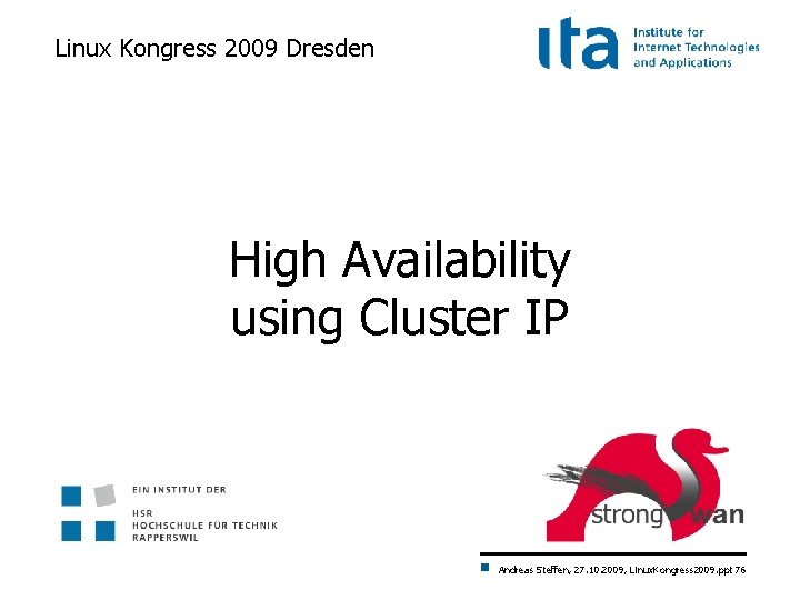 Linux Kongress 2009 Dresden High Availability using Cluster IP Andreas Steffen, 27. 10. 2009,