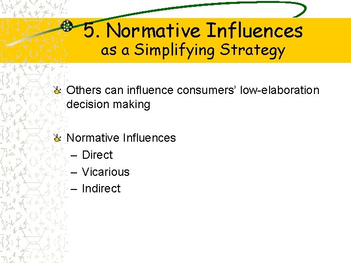 5. Normative Influences as a Simplifying Strategy Others can influence consumers’ low-elaboration decision making
