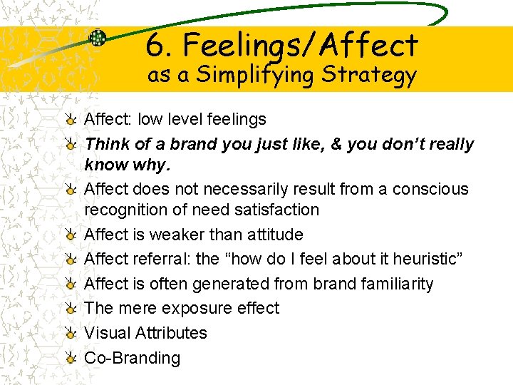 6. Feelings/Affect as a Simplifying Strategy Affect: low level feelings Think of a brand