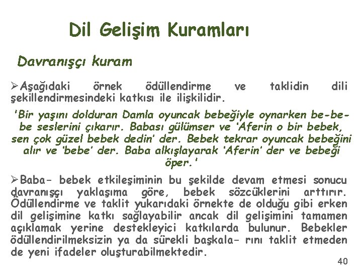 Dil Gelişim Kuramları Davranışçı kuram ØAşağıdaki örnek ödüllendirme ve şekillendirmesindeki katkısı ile ilişkilidir. taklidin