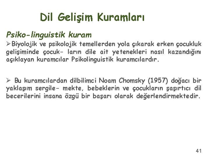 Dil Gelişim Kuramları Psiko-linguistik kuram ØBiyolojik ve psikolojik temellerden yola çıkarak erken çocukluk gelişiminde