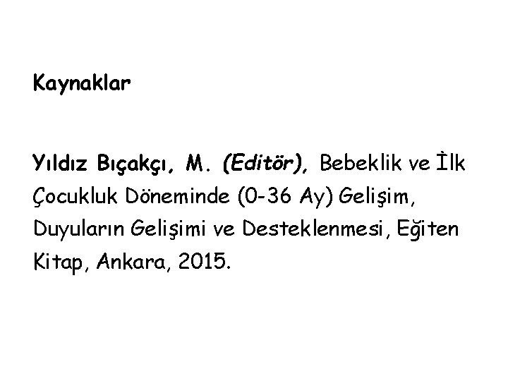 Kaynaklar Yıldız Bıçakçı, M. (Editör), Bebeklik ve İlk Çocukluk Döneminde (0 -36 Ay) Gelişim,