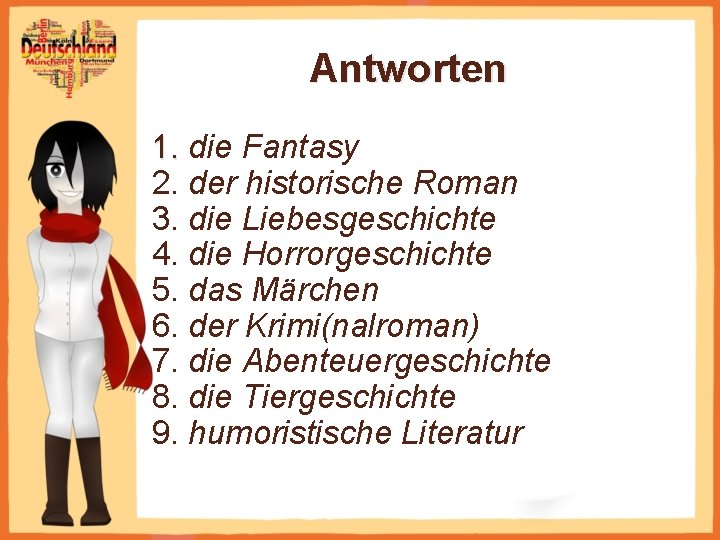 Antworten 1. die Fantasy 2. der historische Roman 3. die Liebesgeschichte 4. die Horrorgeschichte