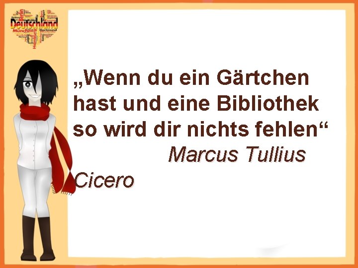 „Wenn du ein Gärtchen hast und eine Bibliothek so wird dir nichts fehlen“ Marcus