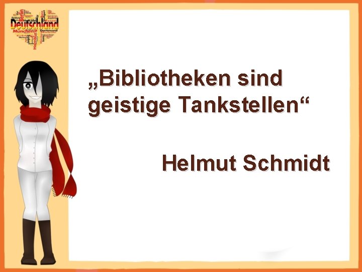 „Bibliotheken sind geistige Tankstellen“ Helmut Schmidt 