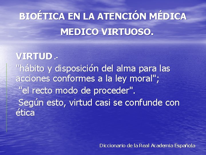 BIOÉTICA EN LA ATENCIÓN MÉDICA MEDICO VIRTUOSO. VIRTUD. "hábito y disposición del alma para