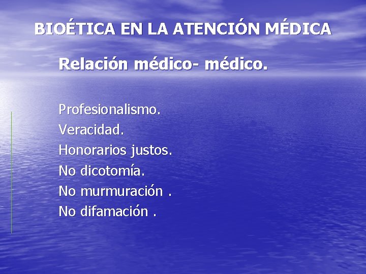 BIOÉTICA EN LA ATENCIÓN MÉDICA Relación médico- médico. Profesionalismo. Veracidad. Honorarios justos. No dicotomía.