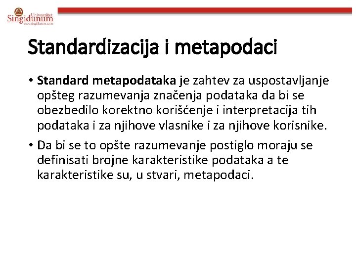 Standardizacija i metapodaci • Standard metapodataka je zahtev za uspostavljanje opšteg razumevanja značenja podataka