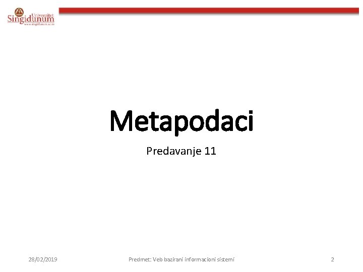 Metapodaci Predavanje 11 28/02/2019 Predmet: Veb bazirani informacioni sistemi 2 