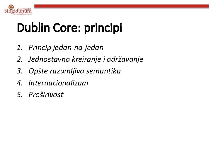 Dublin Core: principi 1. 2. 3. 4. 5. Princip jedan-na-jedan Jednostavno kreiranje i održavanje