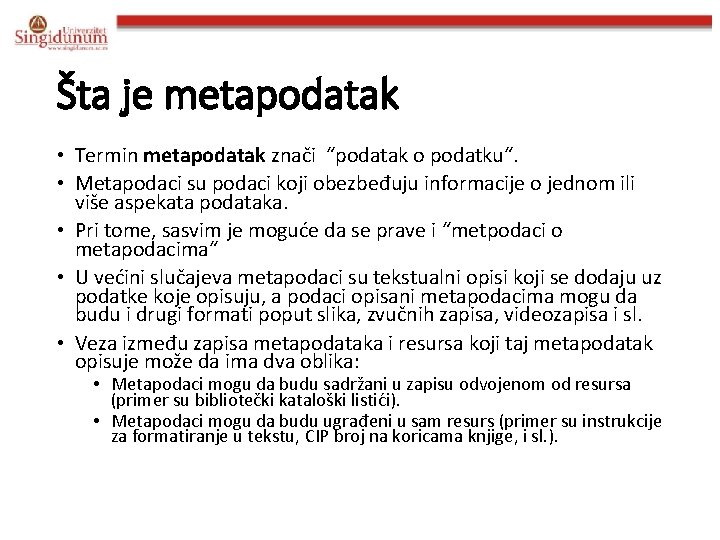 Šta je metapodatak • Termin metapodatak znači “podatak o podatku“. • Metapodaci su podaci