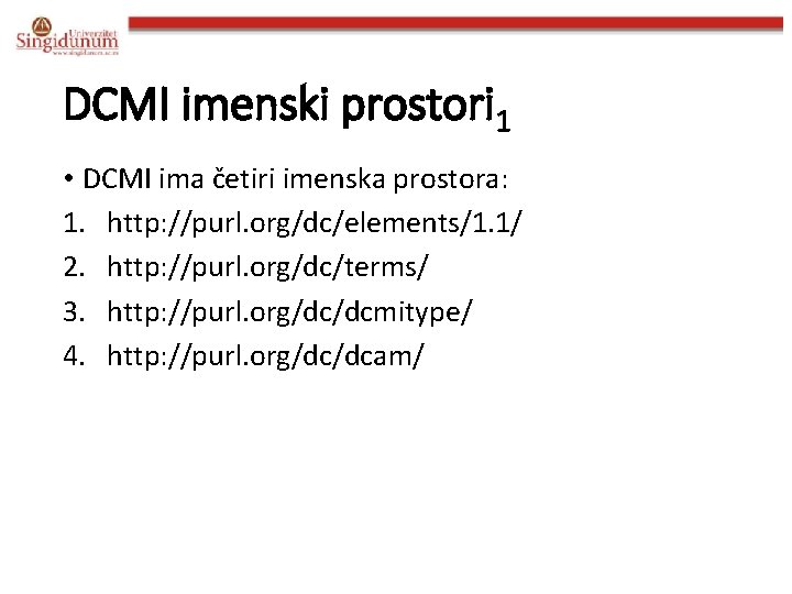 DCMI imenski prostori 1 • DCMI ima četiri imenska prostora: 1. http: //purl. org/dc/elements/1.