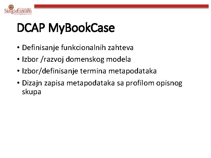 DCAP My. Book. Case • Definisanje funkcionalnih zahteva • Izbor /razvoj domenskog modela •