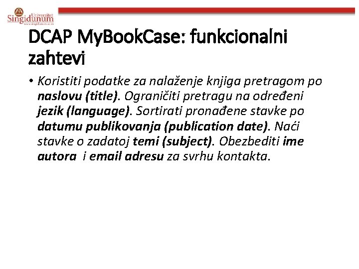 DCAP My. Book. Case: funkcionalni zahtevi • Koristiti podatke za nalaženje knjiga pretragom po