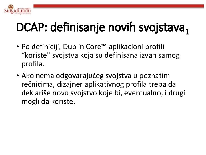 DCAP: definisanje novih svojstava 1 • Po definiciji, Dublin Core™ aplikacioni profili “koriste" svojstva