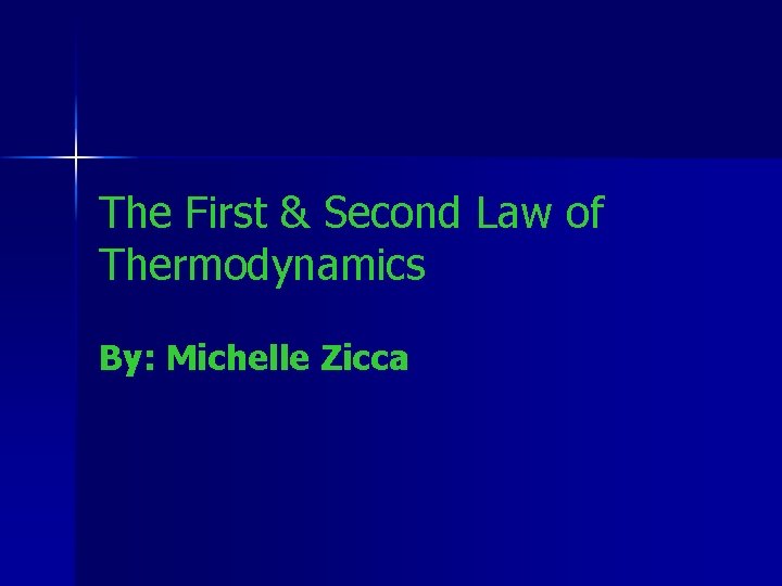 The First & Second Law of Thermodynamics By: Michelle Zicca 