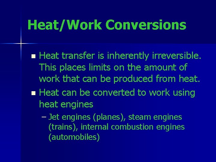 Heat/Work Conversions Heat transfer is inherently irreversible. This places limits on the amount of