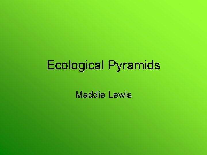 Ecological Pyramids Maddie Lewis 
