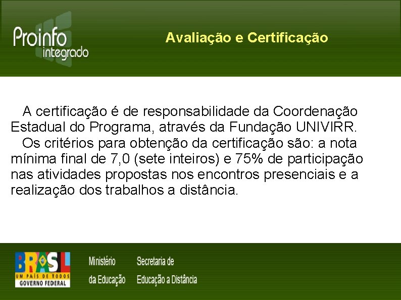 Avaliação e Certificação A certiﬁcação é de responsabilidade da Coordenação Estadual do Programa, através