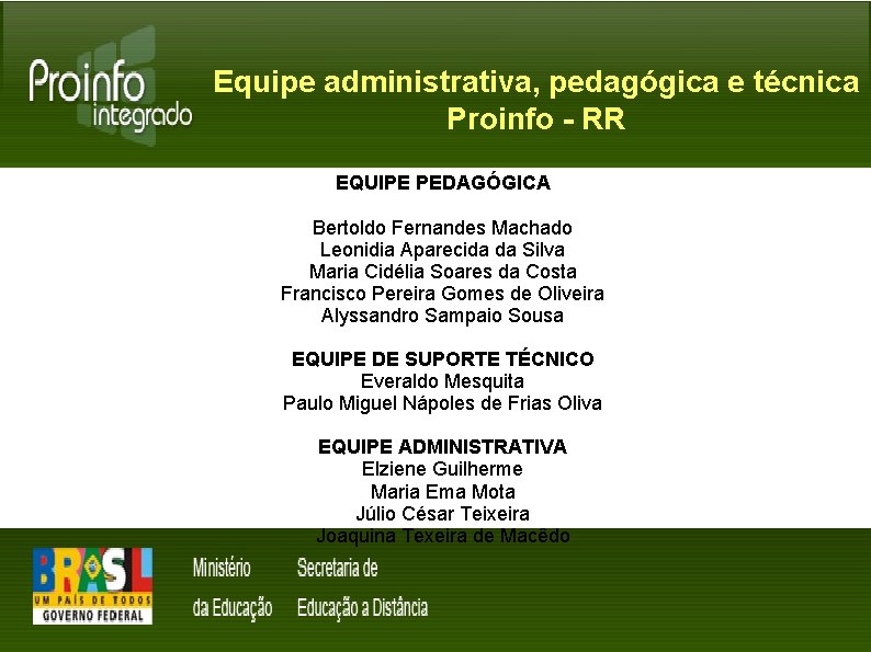 Equipe administrativa, pedagógica e técnica Proinfo - RR EQUIPE PEDAGÓGICA Bertoldo Fernandes Machado Leonidia