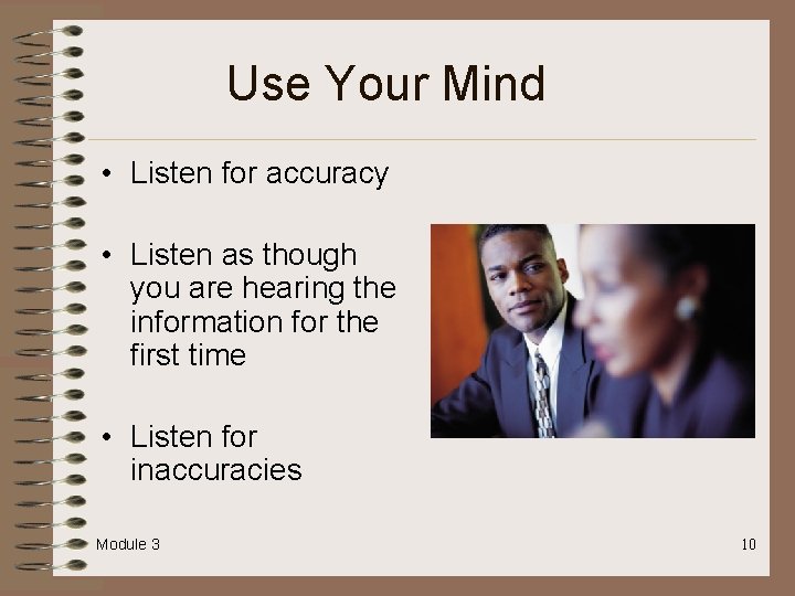 Use Your Mind • Listen for accuracy • Listen as though you are hearing