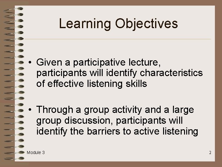 Learning Objectives • Given a participative lecture, participants will identify characteristics of effective listening Learning Objectives • Given a participative lecture, participants will identify characteristics of effective listening