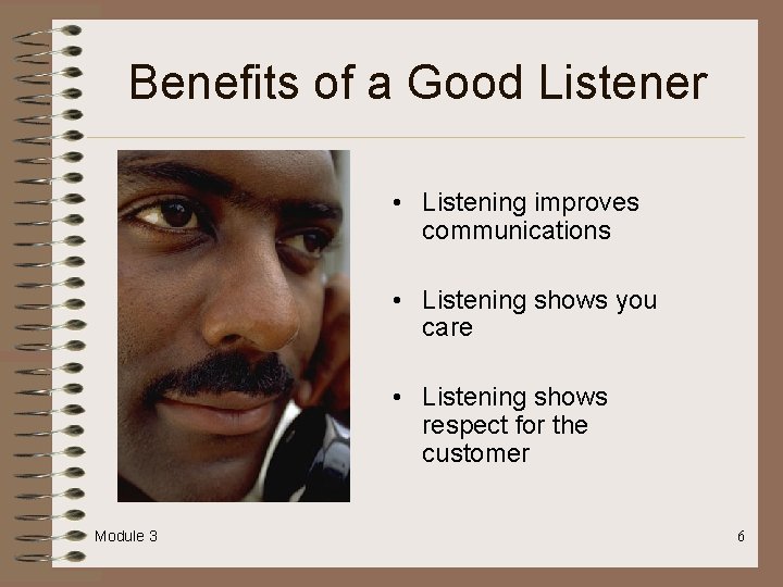 Benefits of a Good Listener • Listening improves communications • Listening shows you care Benefits of a Good Listener • Listening improves communications • Listening shows you care