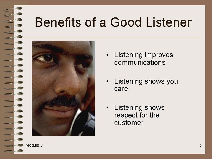 Benefits of a Good Listener • Listening improves communications • Listening shows you care