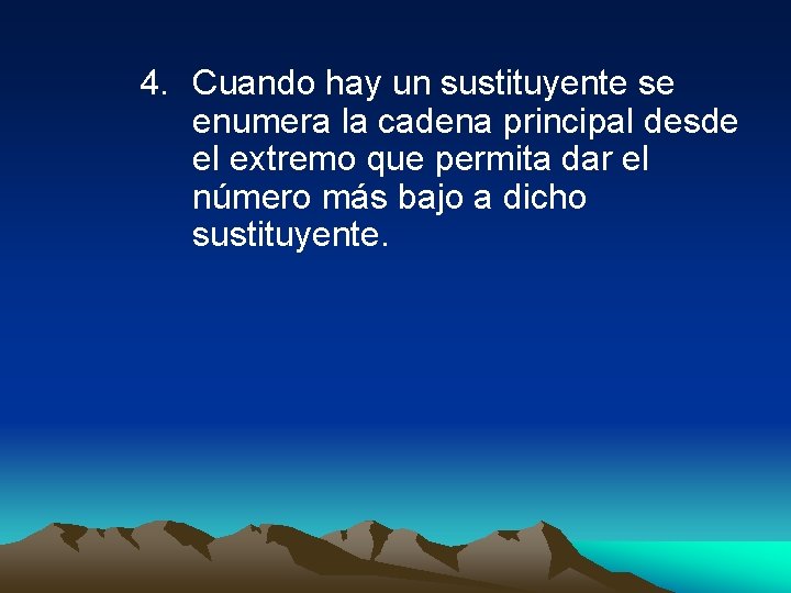 4. Cuando hay un sustituyente se enumera la cadena principal desde el extremo que